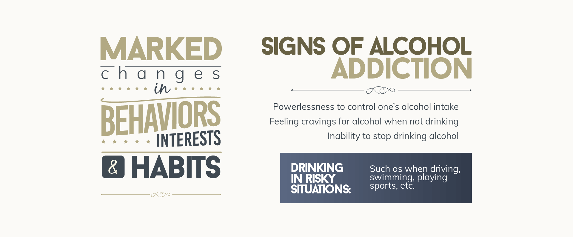 Powerlessness to control alcohol intake, feeling cravings for alcohol when not drinking and inability to stop drinking alcohol, drinking in risky situations such as when driving, swimming or playing sports are signs of alcohol addiction.