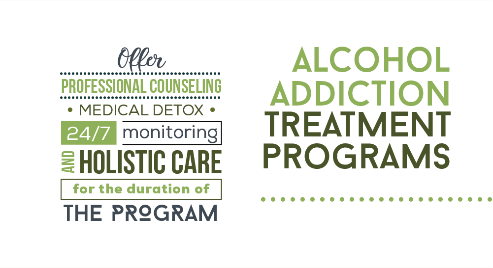 Alcohol addiction treatment programs offer professional counseling, medical detox, 24 hours each day monitoring and holistic care for the duration of the program
