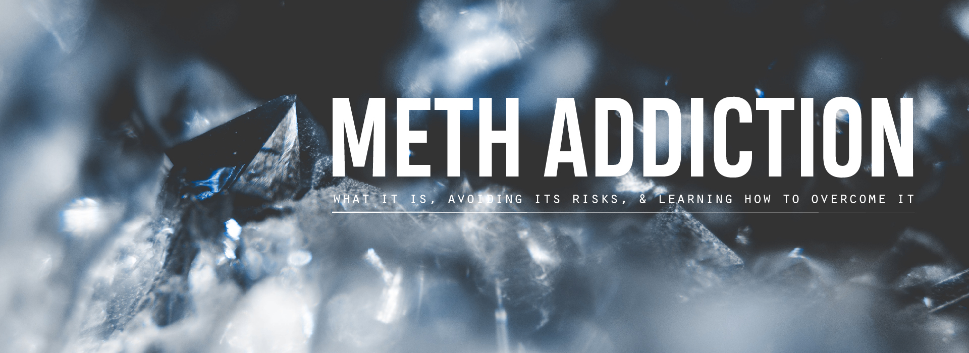Meth addiction, what it is, avoiding its risk, and learning how to overcome it. 