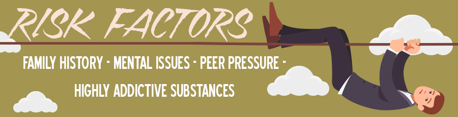 Some of the addiction risk factors are family history, mental issues, peer pressure and highly addictive substances